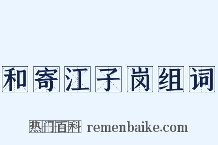和寄江子岗组词是什么意思的图片